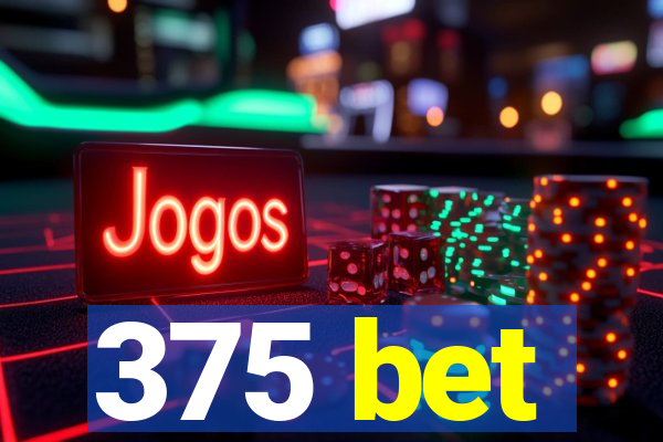375 bet